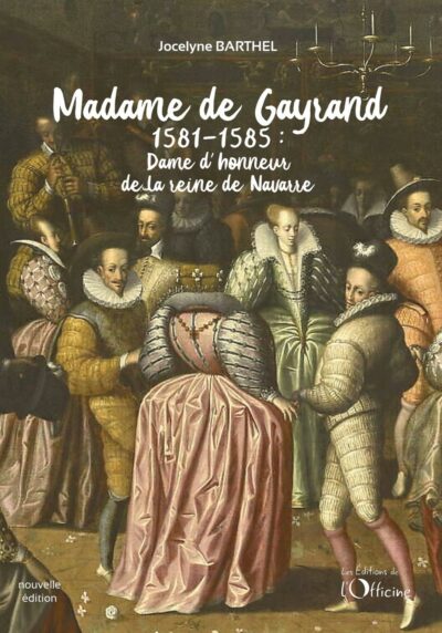 Madame de Gayrand (1) - Dame d'honneur de la reine de Navarre - 1581-1585